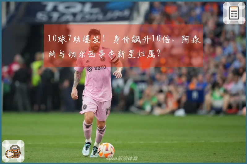 10球7助爆发！身价飙升10倍，阿森纳与切尔西争夺新星归属？