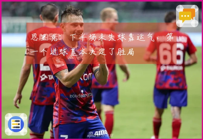 恩里克：下半场未失球靠运气，第一个进球基本决定了胜局